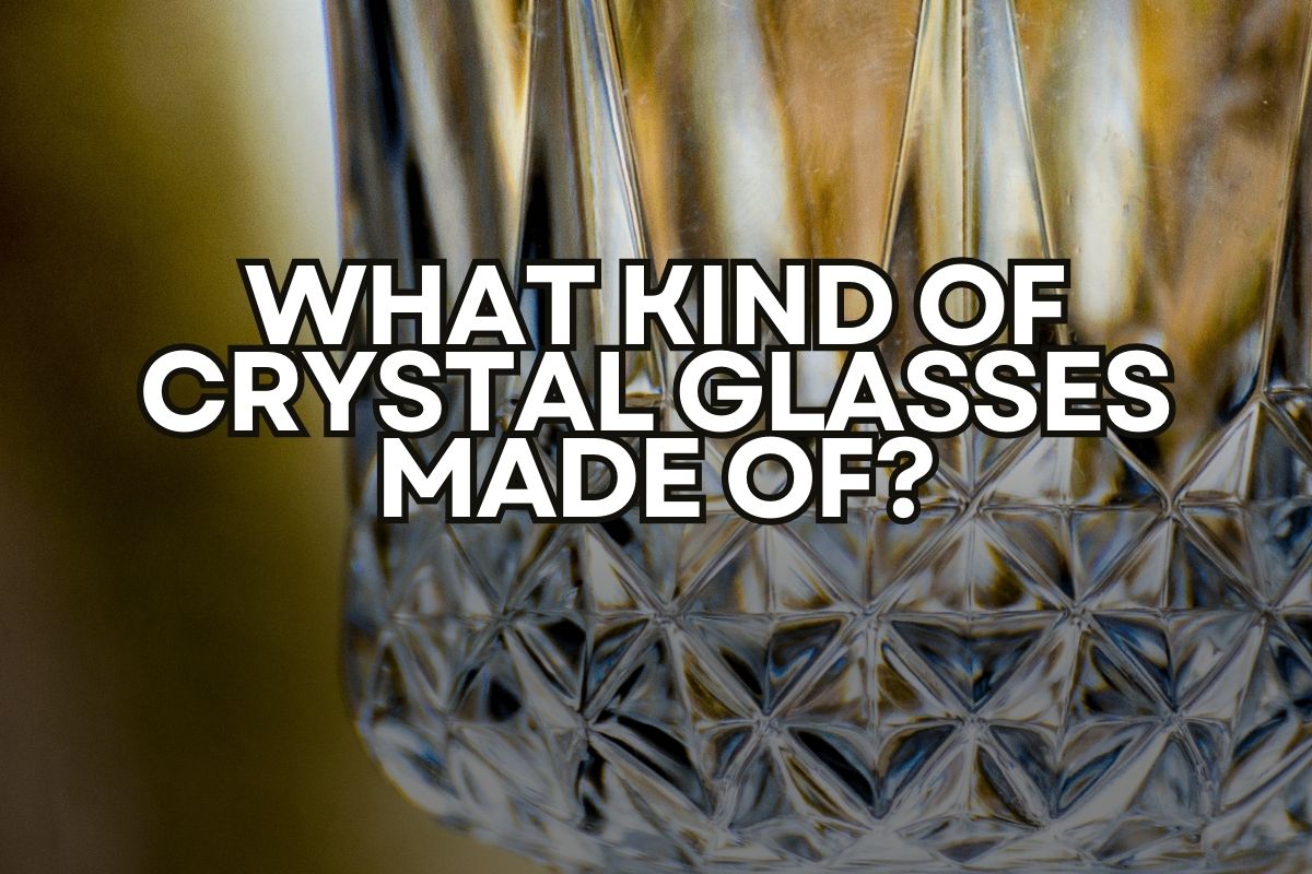 Crystal Drinking Glasses Made Of?
