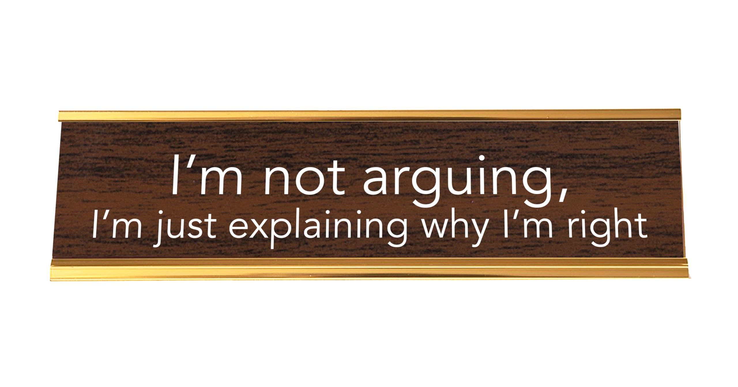 I'M NOT ARGUING, I'M JUST EXPLAINING WHY I'M RIGHT Nameplate Style Desk Sign (Brown and Gold)