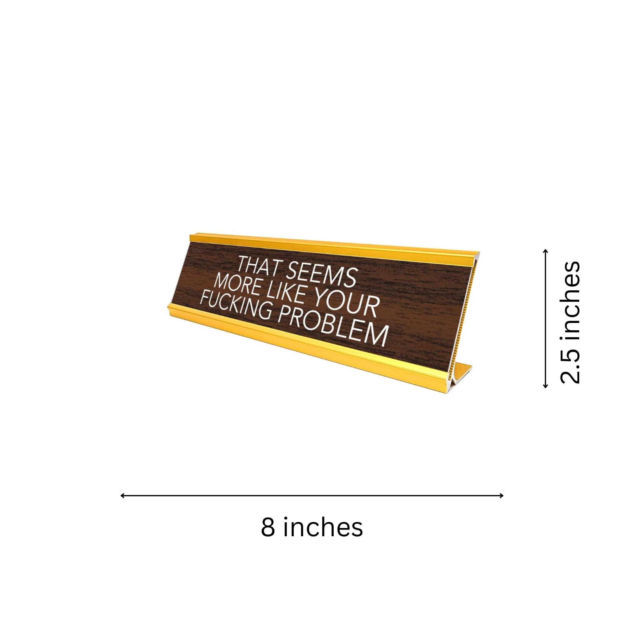 Novelty Nameplate Style Desk Sign (That Seems More Like Your Fucking Problem) - Brown